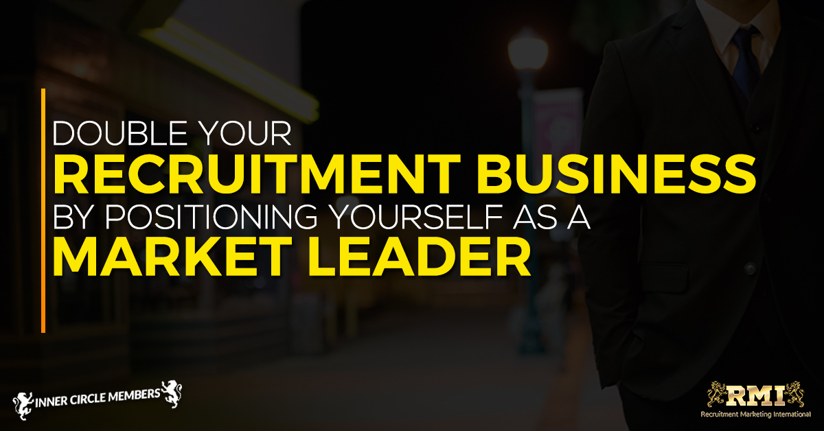 Double Your Recruitment Business By Positioning Yourself As A Market Leader