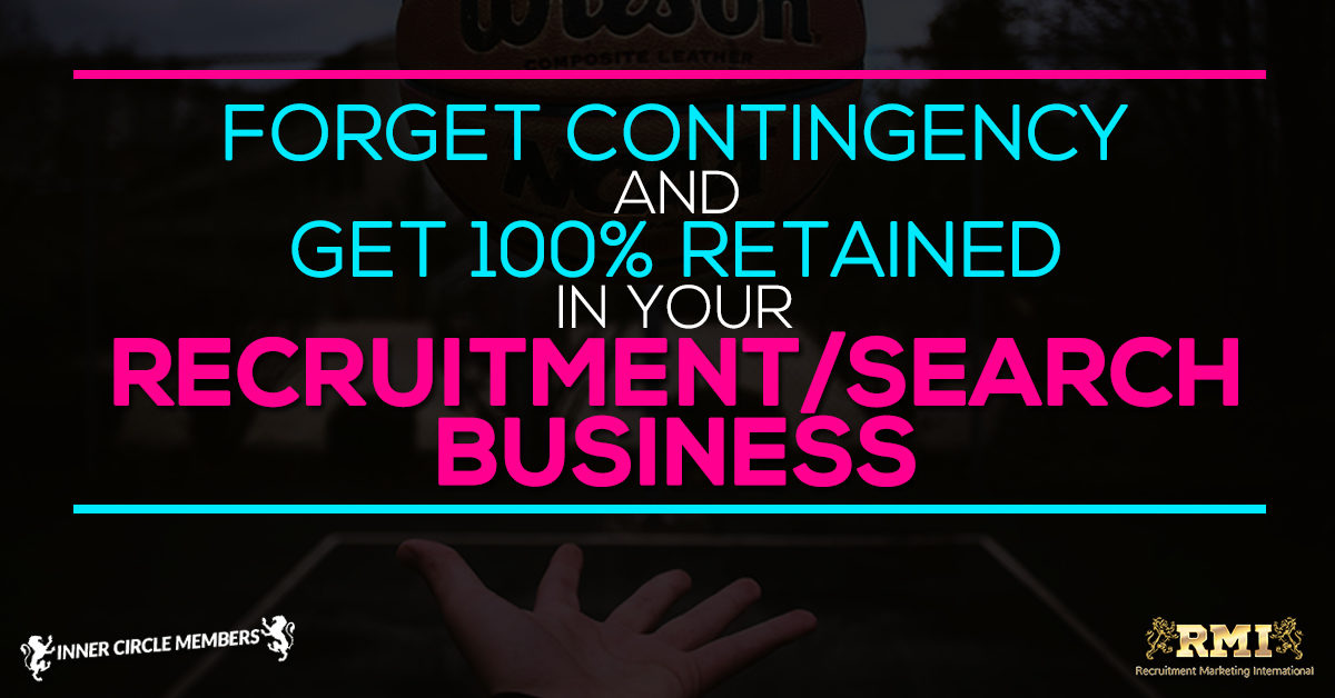 Forget Contingency and Get 100% Retained Recruitment / Search Business