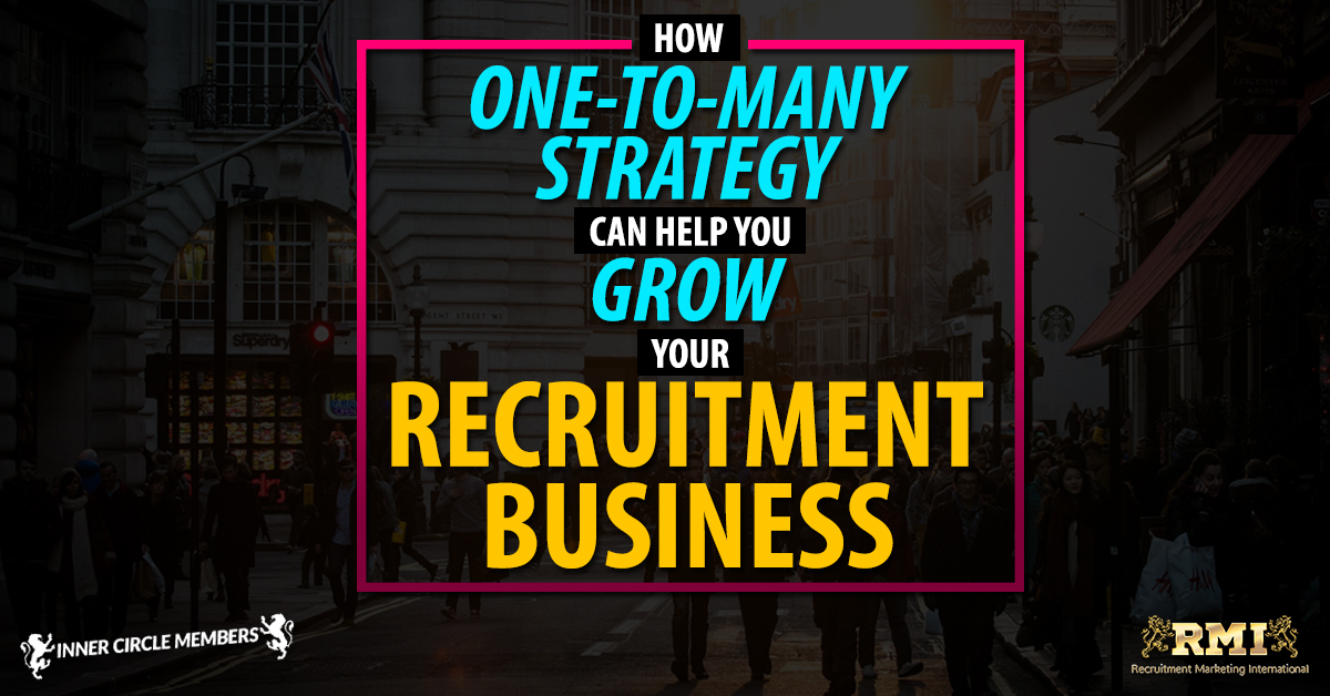 How One-To-Many Strategy Can Help You Grow Your Recruitment Business