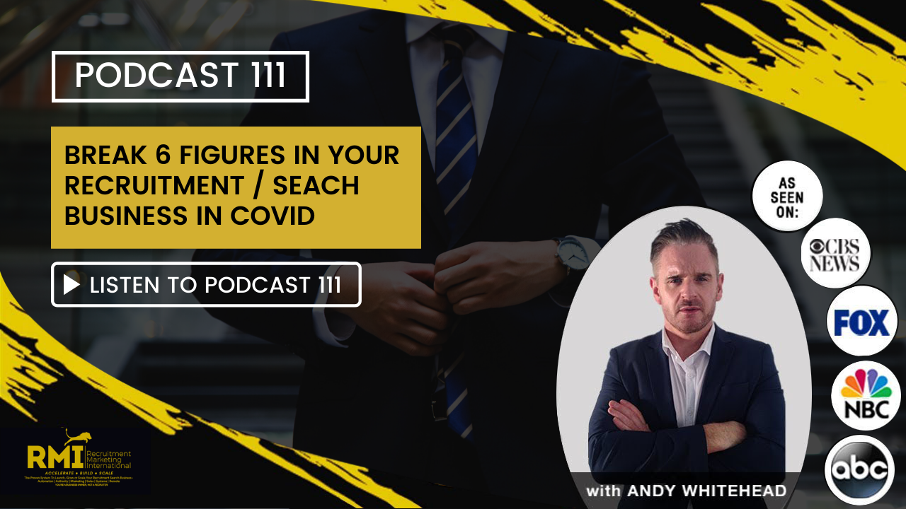 Podcast 111 – Break 6 figures in your Recruitment / Seach Business in Covid