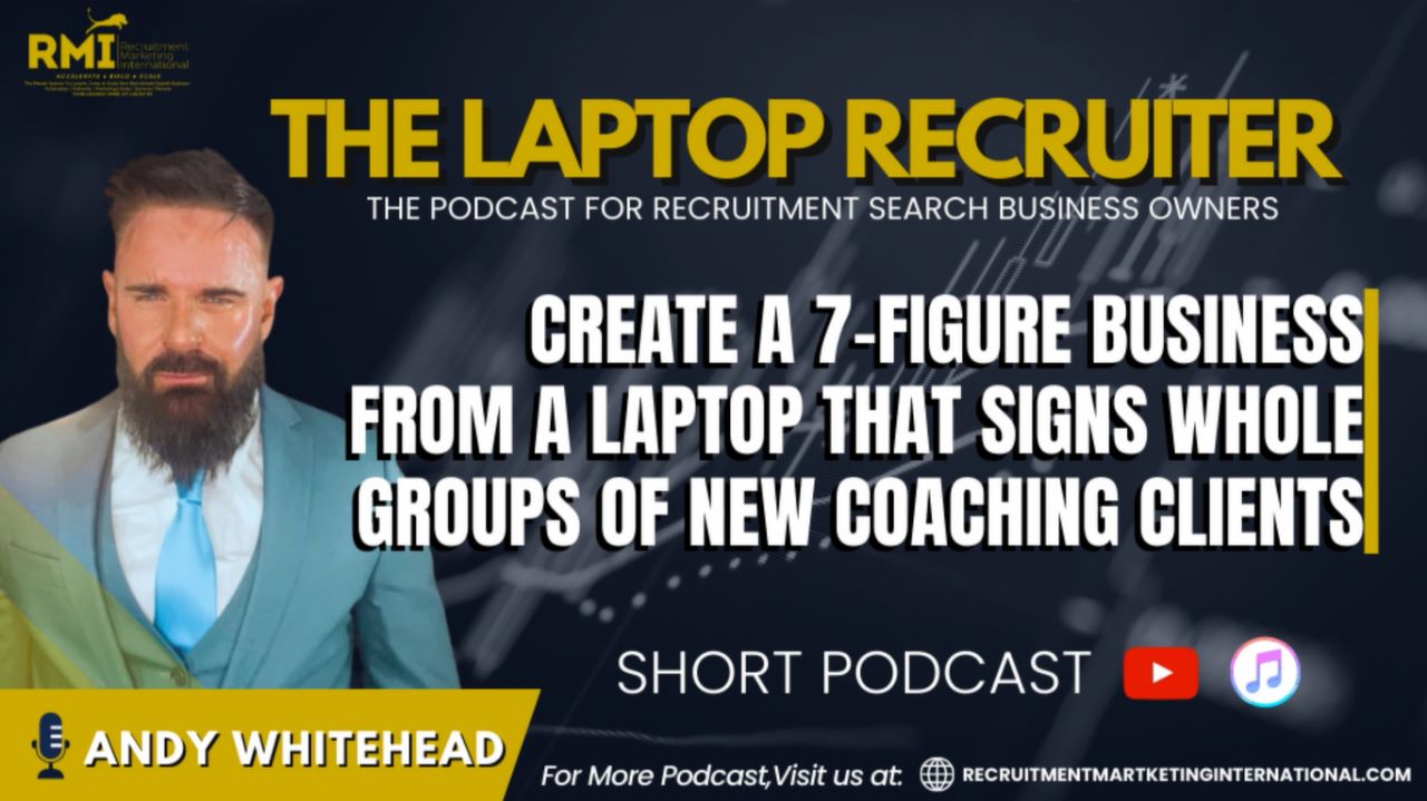 PODCAST 217 – CREATE A 7-FIGURE RECRUITMENT/SEARCH BUSINESS FROM A LAPTOP THAT SIGNS WHOLE GROUPS OF NEW COACHING CLIENTS